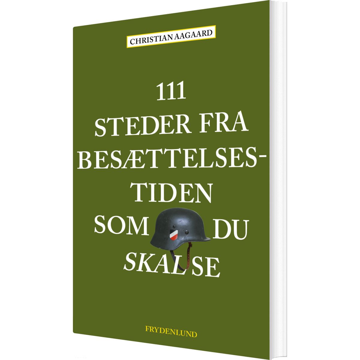 111 Steder Fra Besættelsestiden Som Du Skal Se - Christian Aagaard - Bog