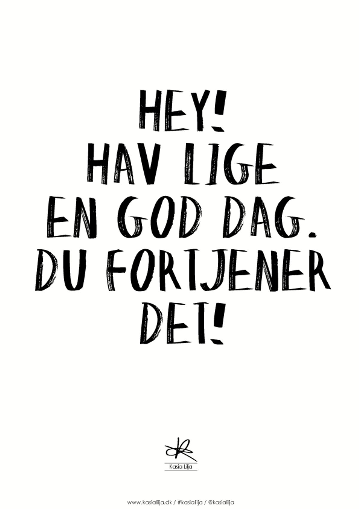 A4 Plakat - HEY, HAV EN GOD DAG