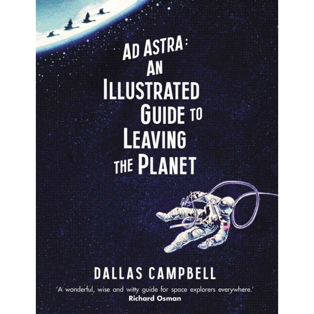 Ad Astra: An Illustrated Guide To Leaving The Planet - Dallas Campbell - English Book