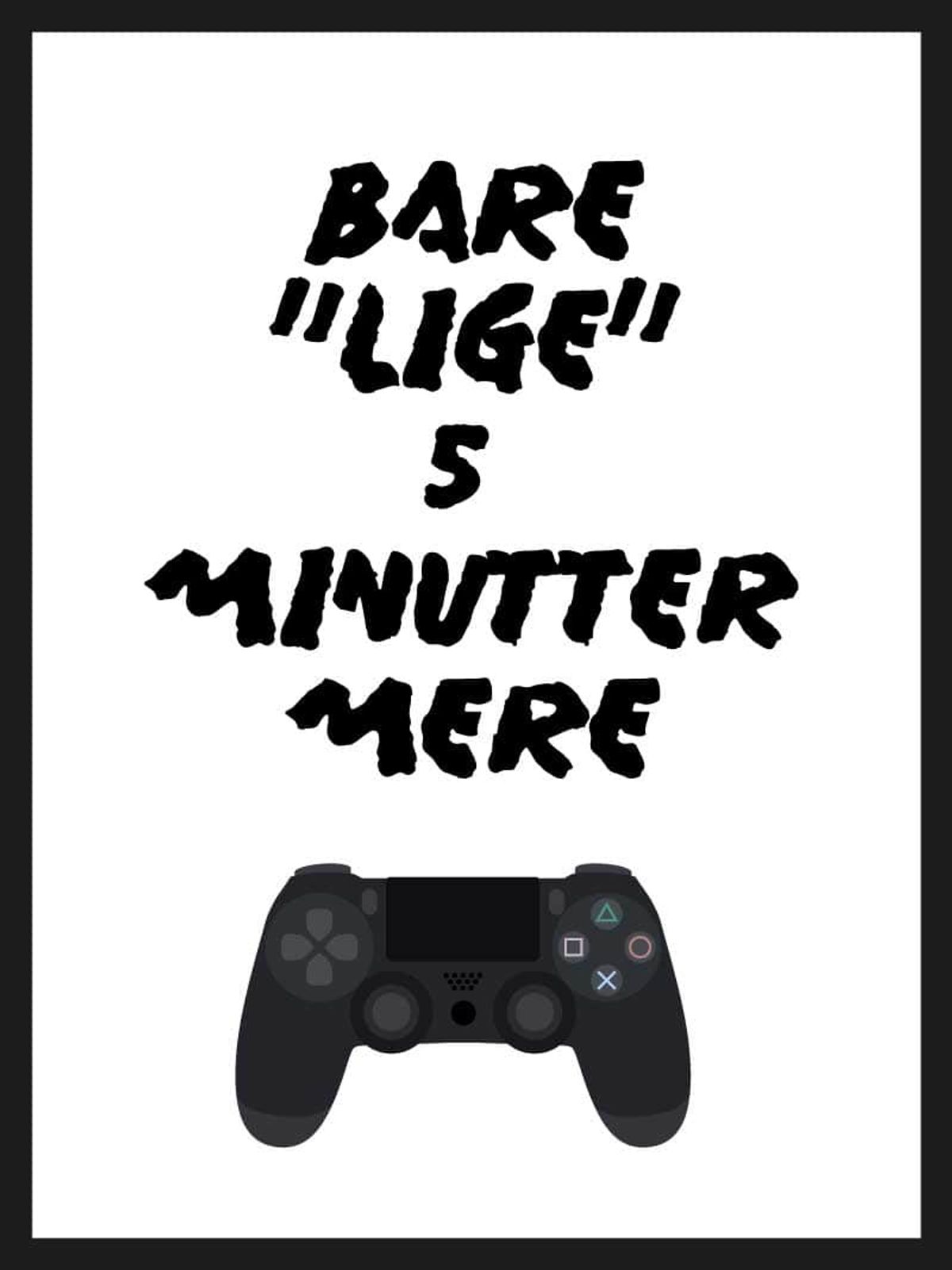 Bare lige 5 min mere - Gamer plakat