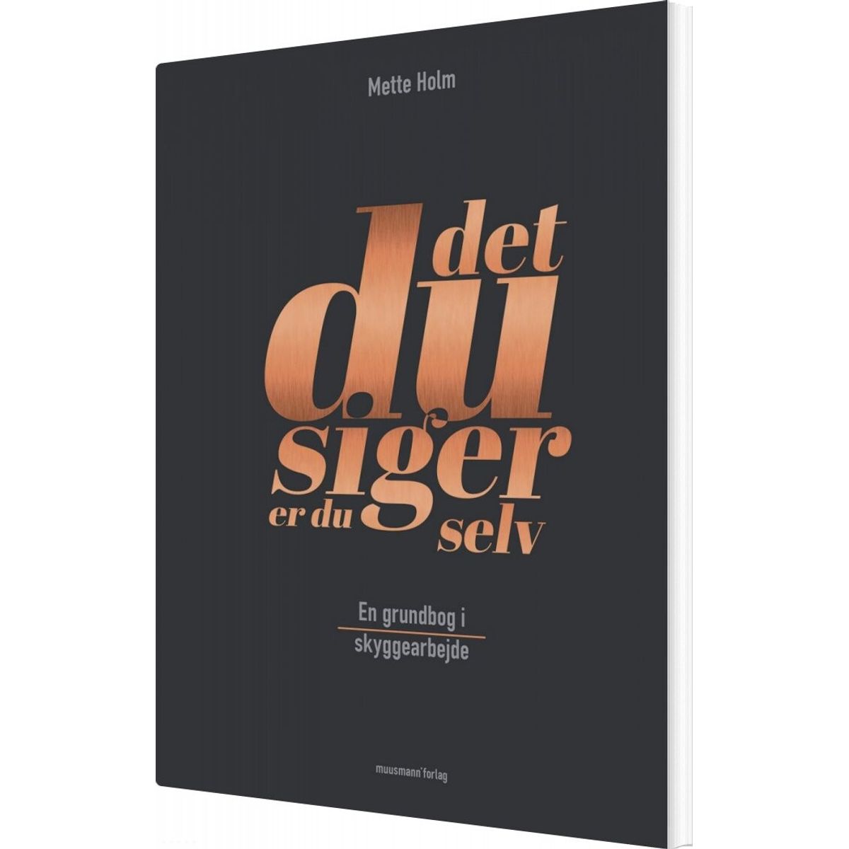 Det, Du Siger, Er Du Selv - Mette Holm - Bog