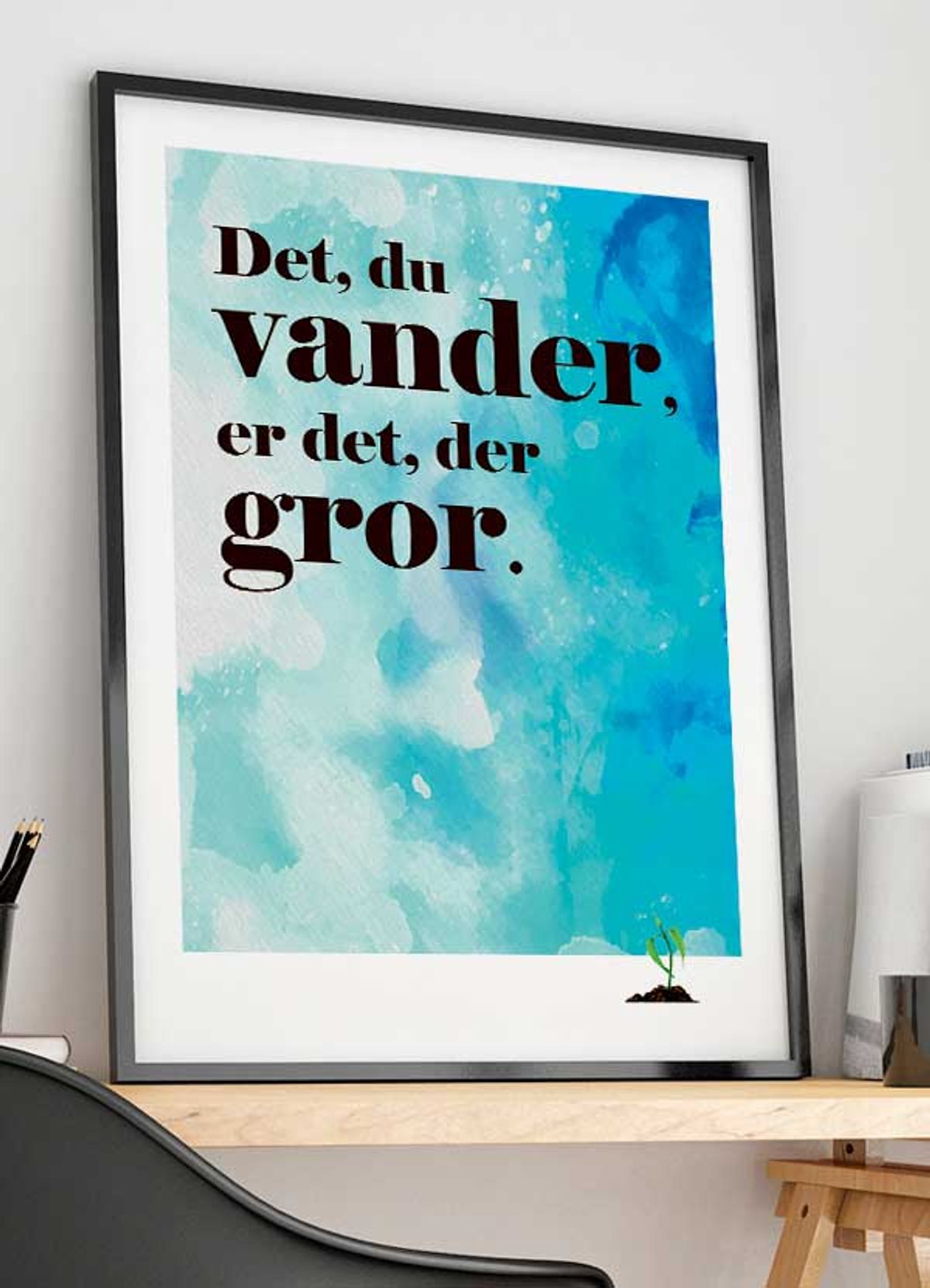 Det du vander er det der gror-plakat - 21 x 29,7 (A4) Kr. 199,-