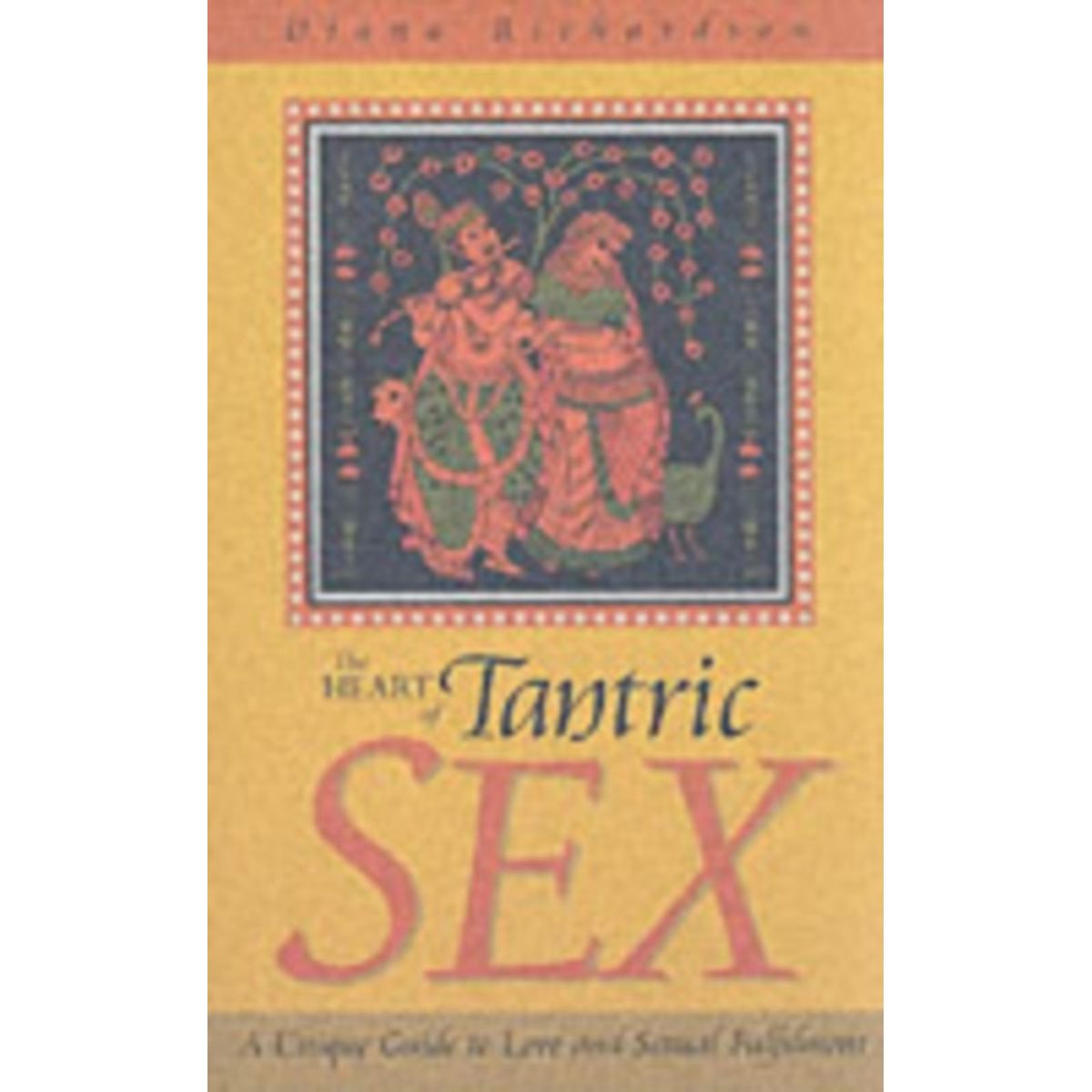 Heart of Tantric Sex A Unique Guide to Love and Sexual Fulfilment