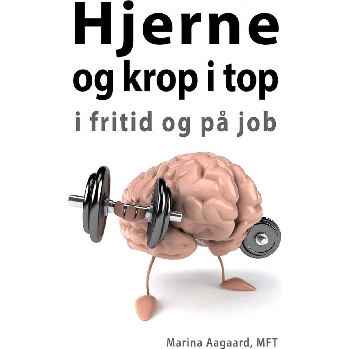 Hjerne Og Krop I Top I Fritid Og På Job - Marina Aagaard - Bog