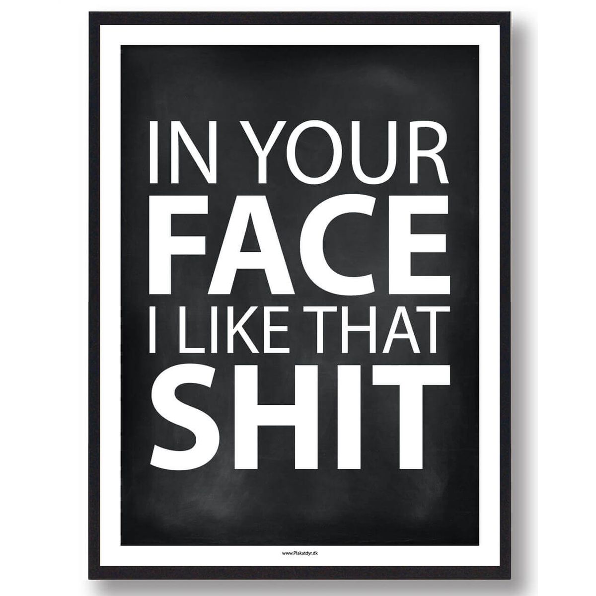 In your face I like that shit - gamerplakat (sort) (Størrelse: L - 50x70cm (B2))