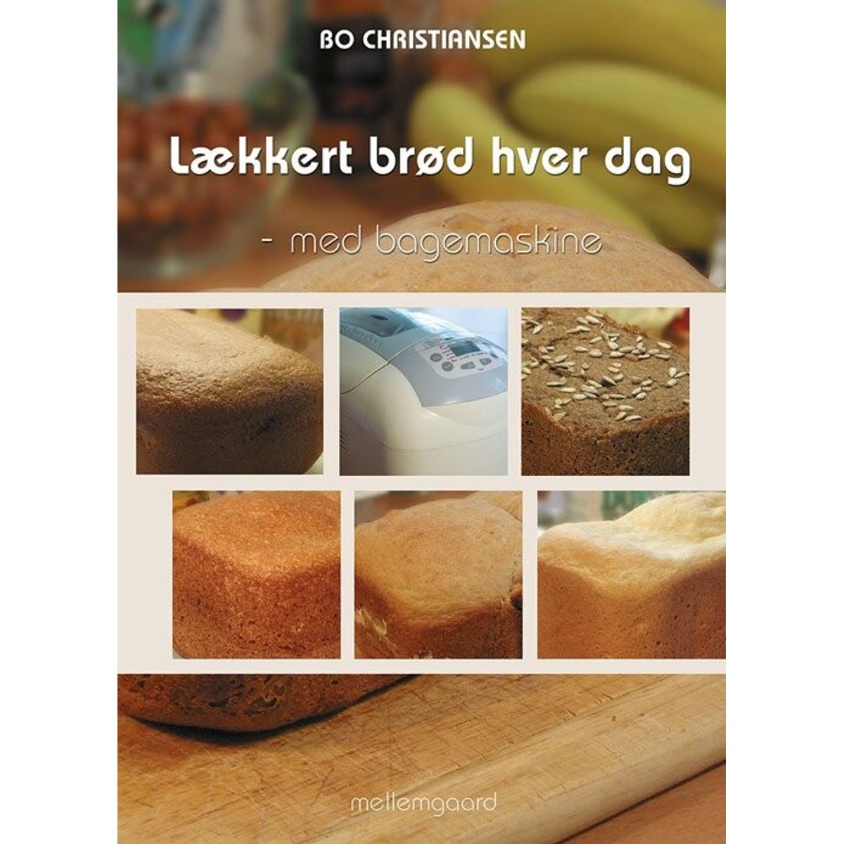 Lækkert Brød Hver Dag - Med Bagemaskine - Bo Christiansen - Bog