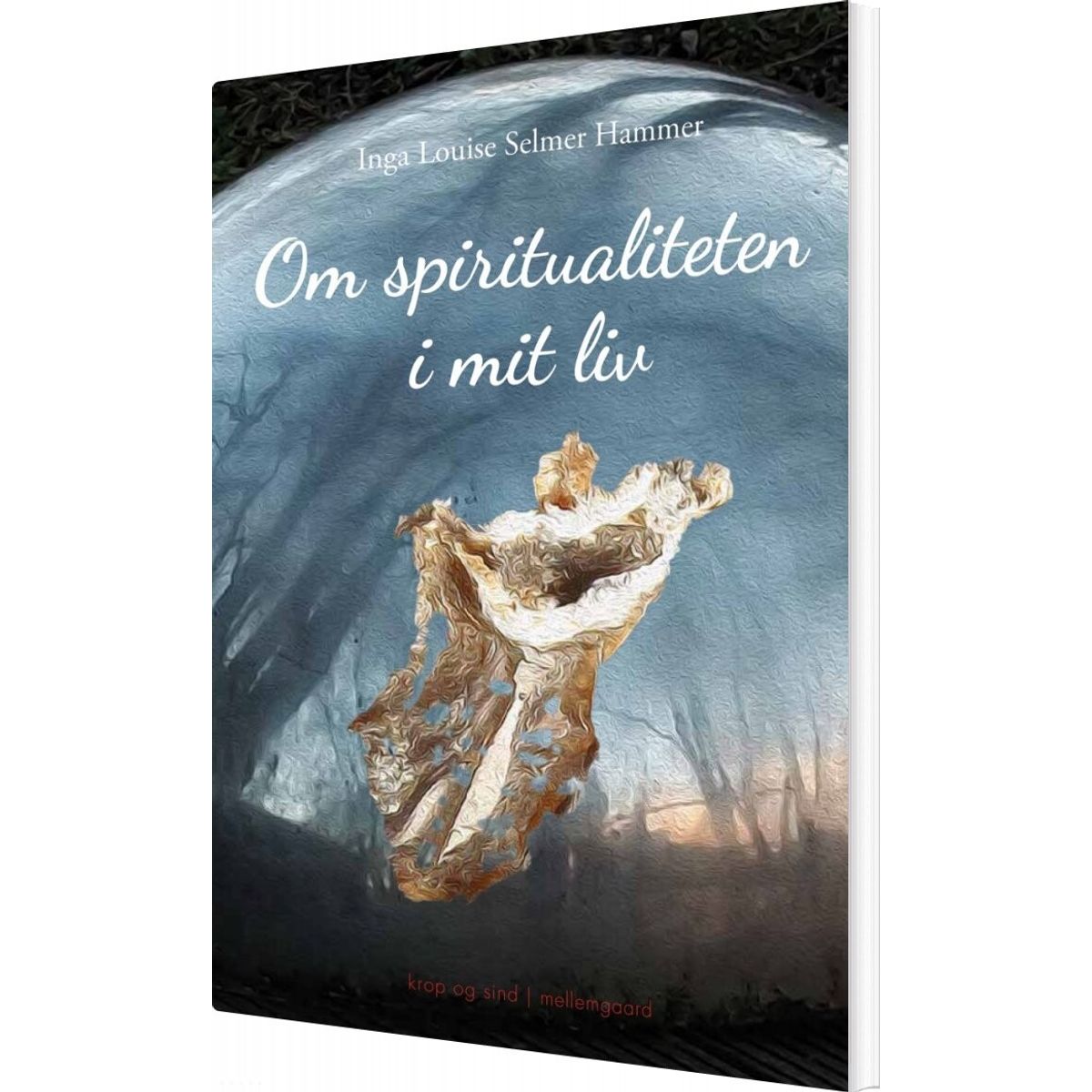 Om Spiritualiteten I Mit Liv - Inga Louise Selmer Hammer - Bog