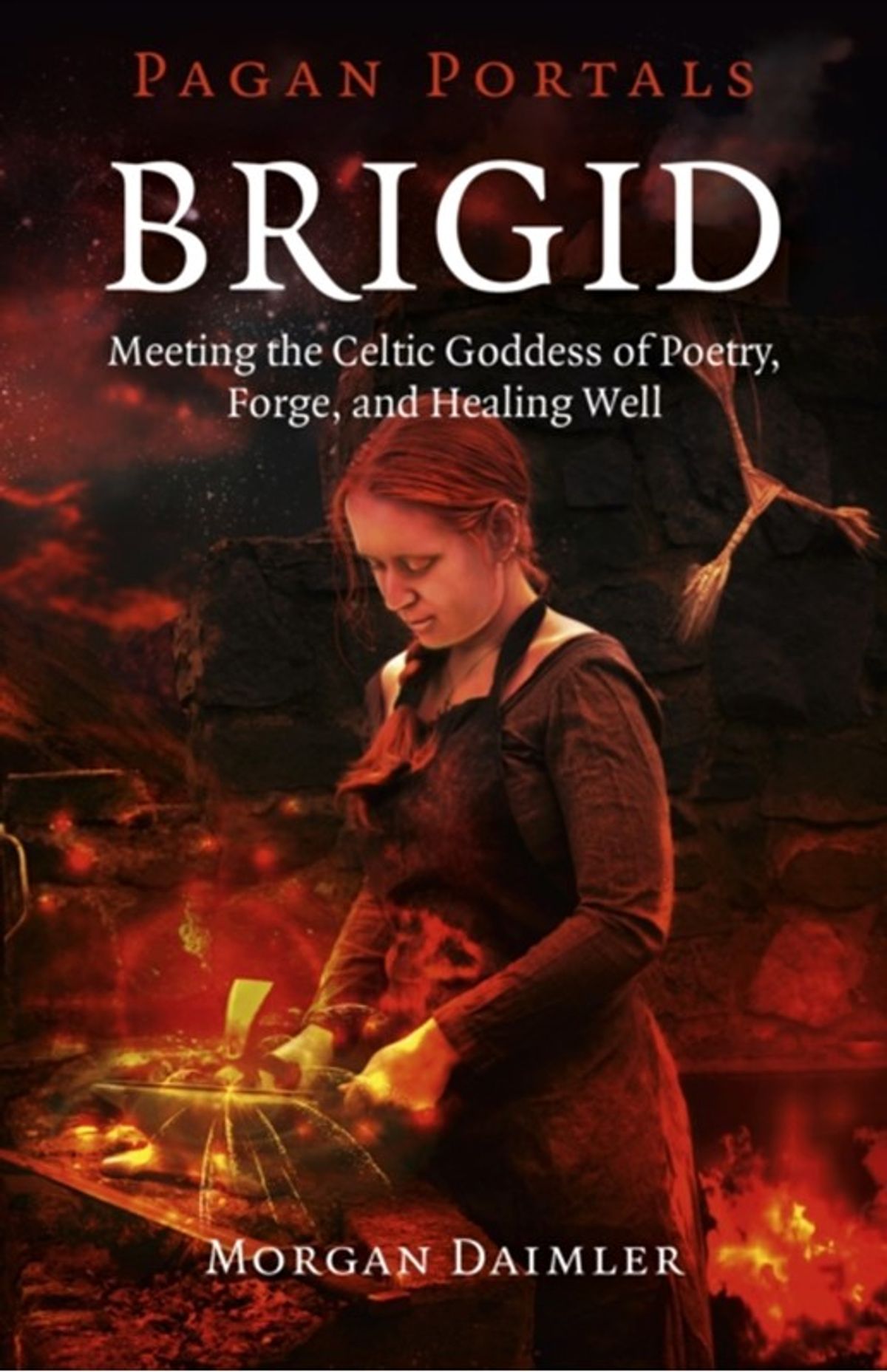 Pagan Portals Brigid Meeting the Celtic Goddess of Poetry, Forge, and Healing Well