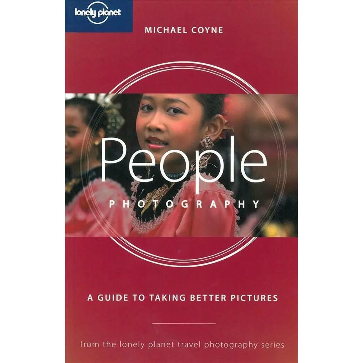 People Photography, a Guide to Taking Better Pictures, Lonely Planet Travel Photography