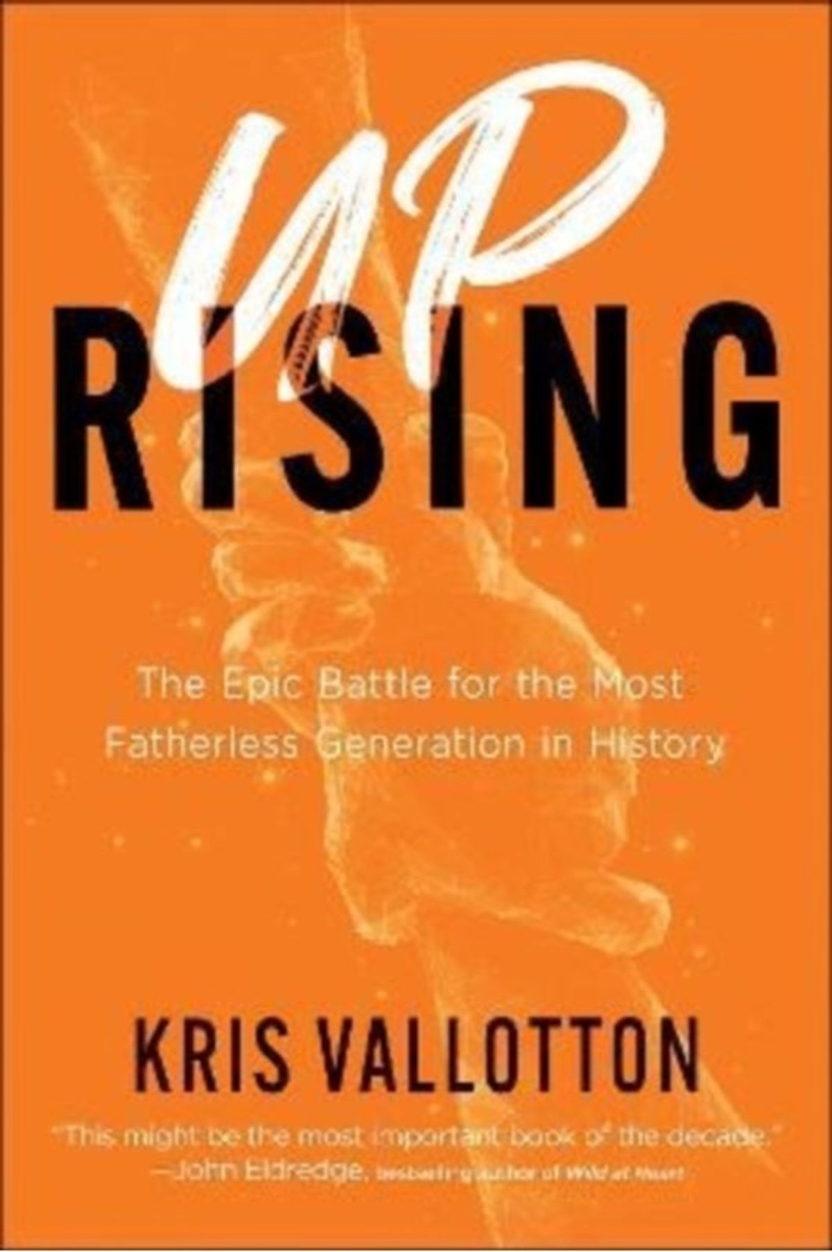 Uprising The Epic Battle for the Most Fatherless Generation in History