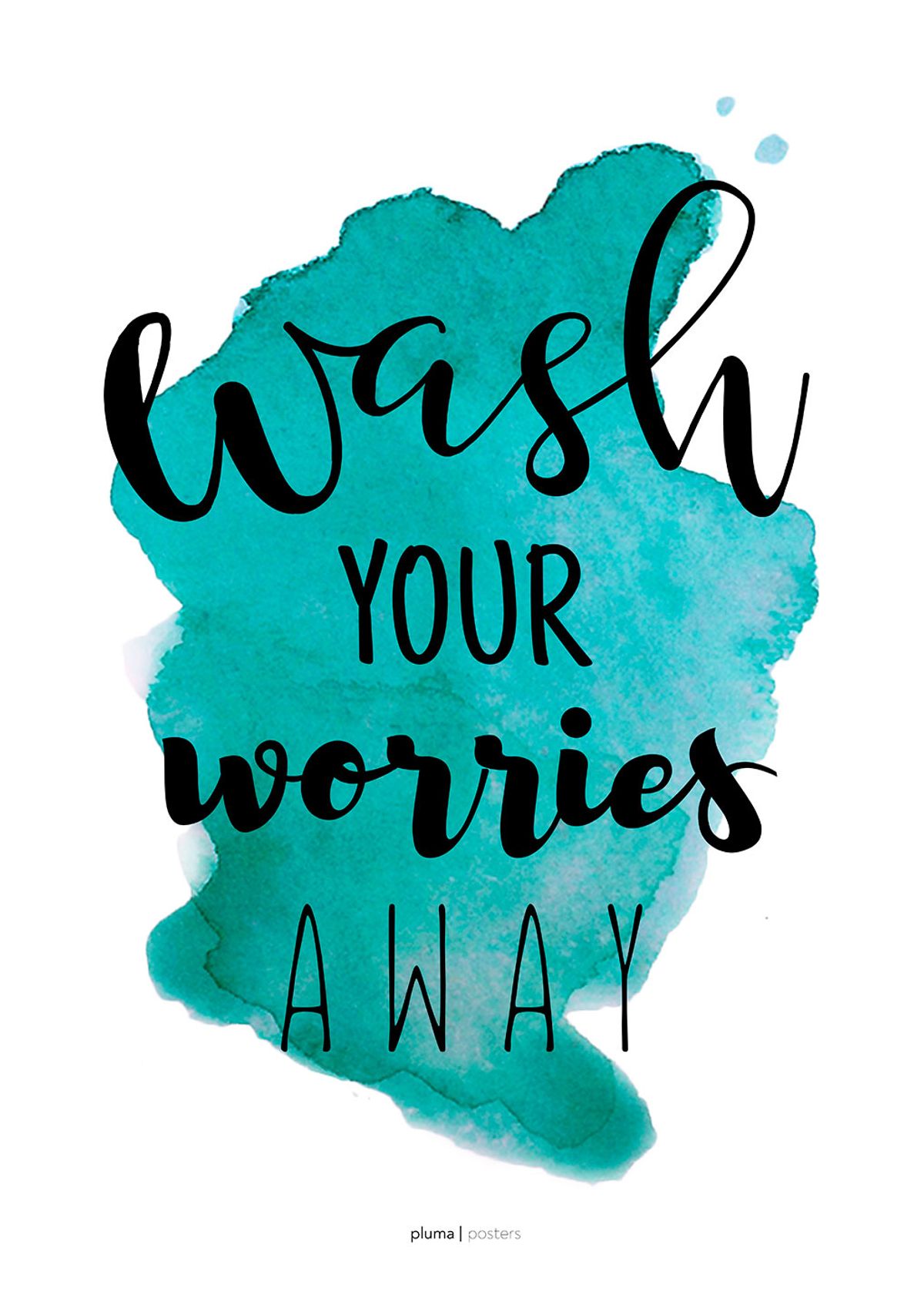 Wash your worries away - Turkis af Pluma Posters