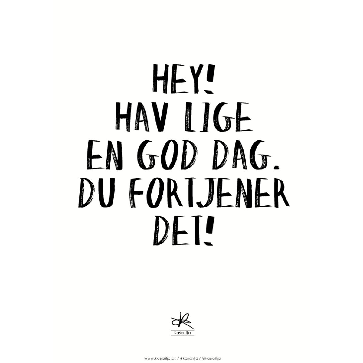 A4 Plakat - HEY, HAV EN GOD DAG