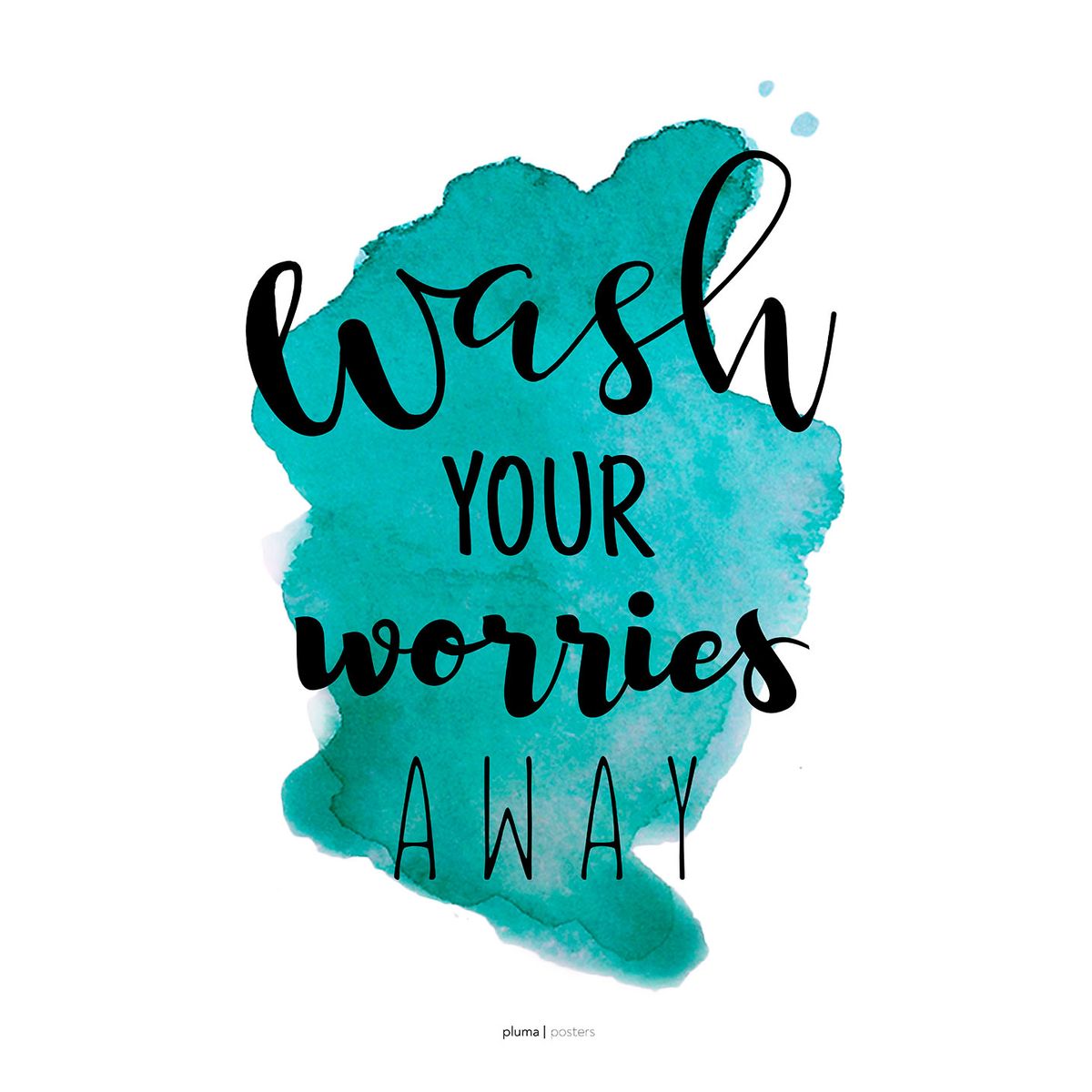 Wash your worries away - Turkis af Pluma Posters