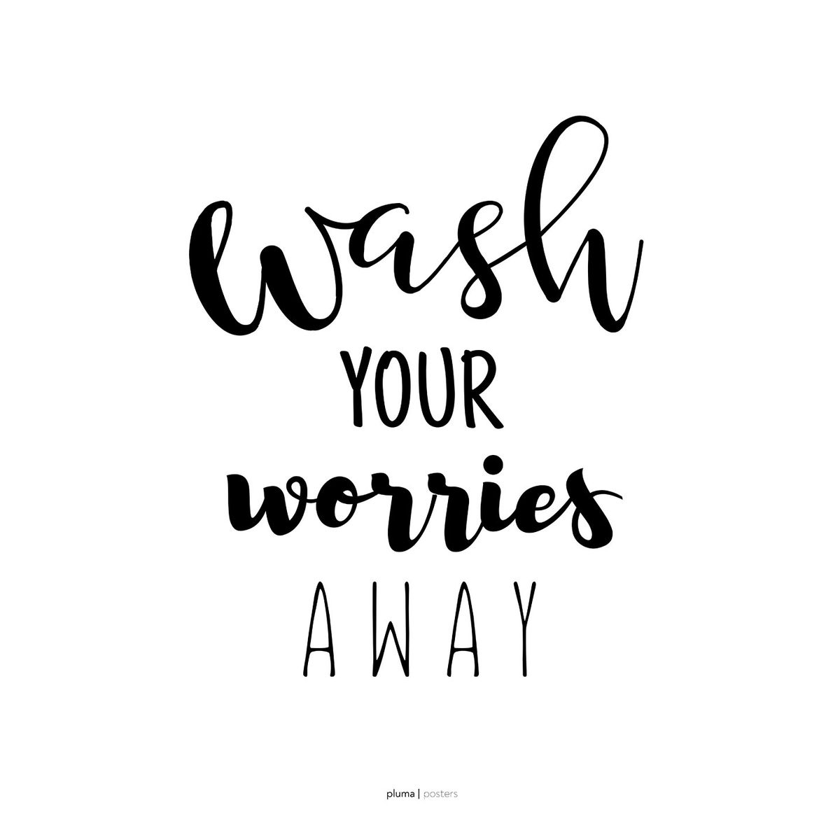 Wash your worries away af Pluma Posters