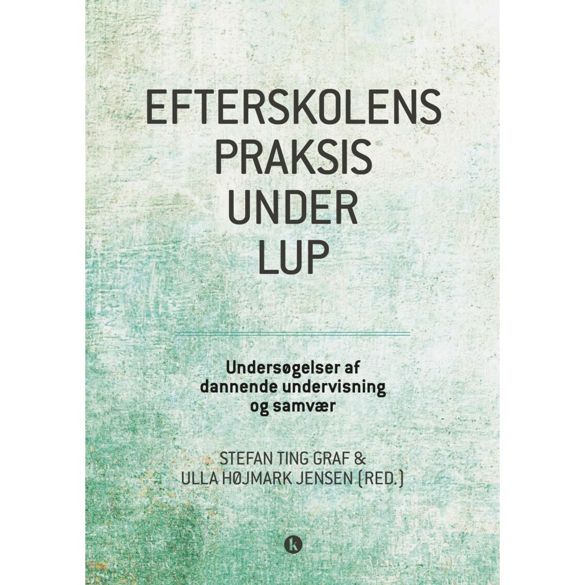 Efterskolens Praksis Under Lup - Ulla Højmark Jensen - Bog