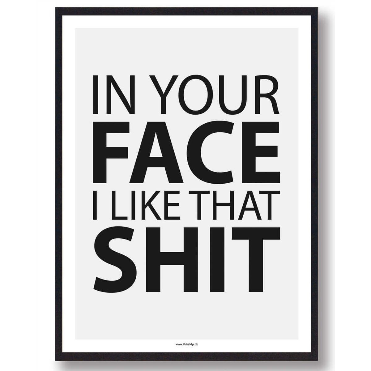 In your face I like that shit - gamerplakat (Størrelse: L - 50x70cm (B2))