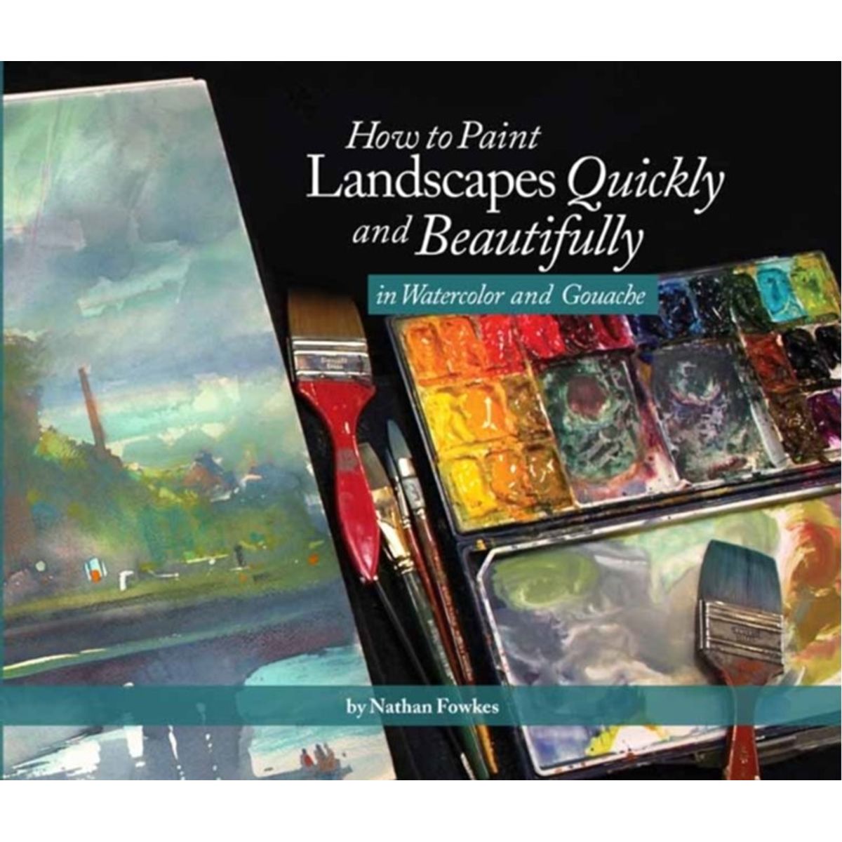 How to Paint Landscapes Quickly and Beautifully in Watercolor and Gouache