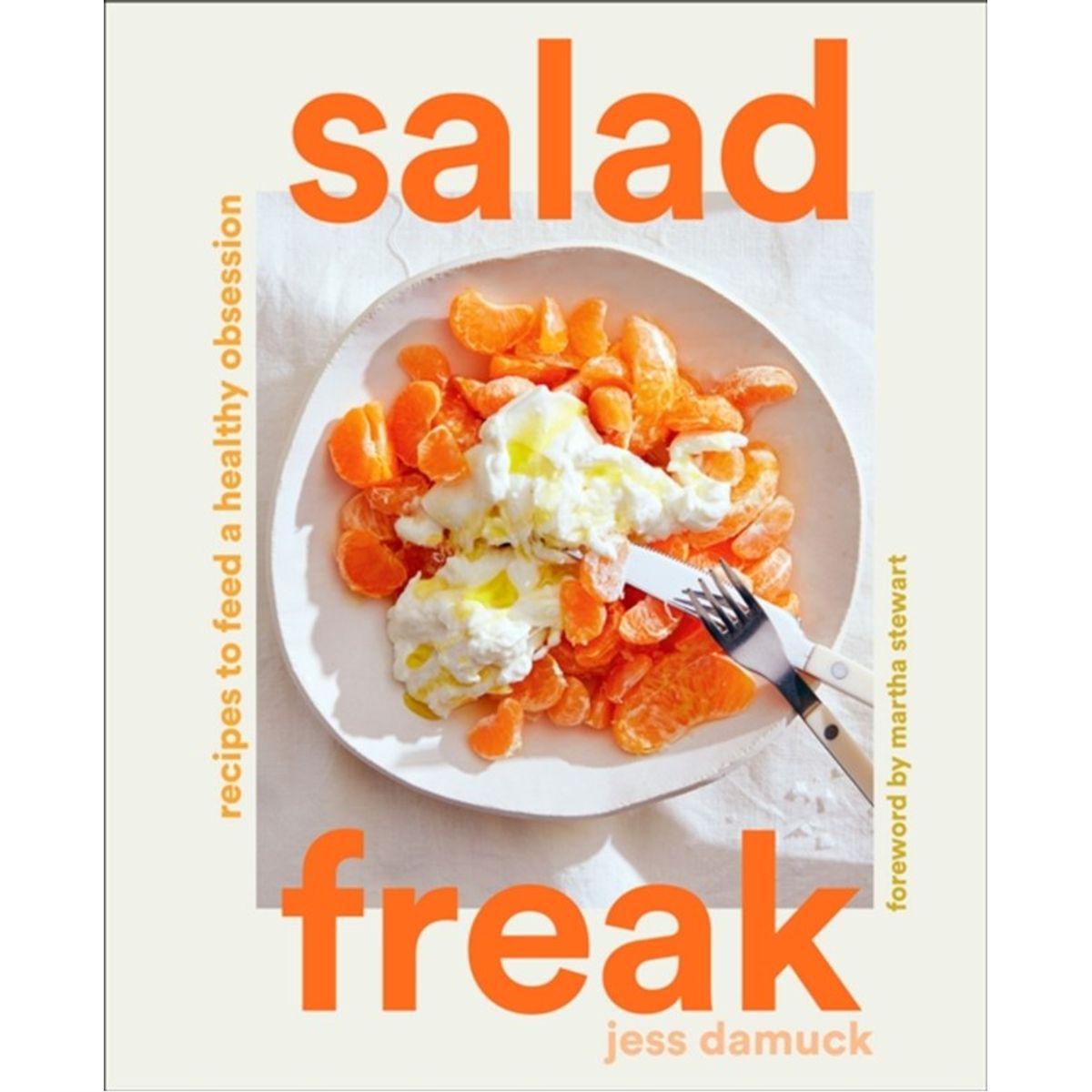 Salad Freak: Recipes to Feed a Healthy Obsession