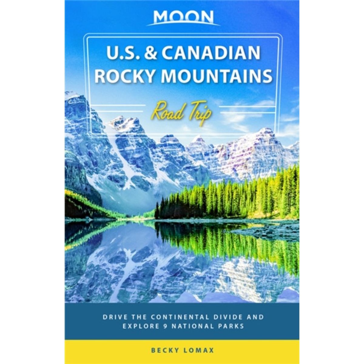 Moon U.S. & Canadian Rocky Mountains Road Trip (First Edition)