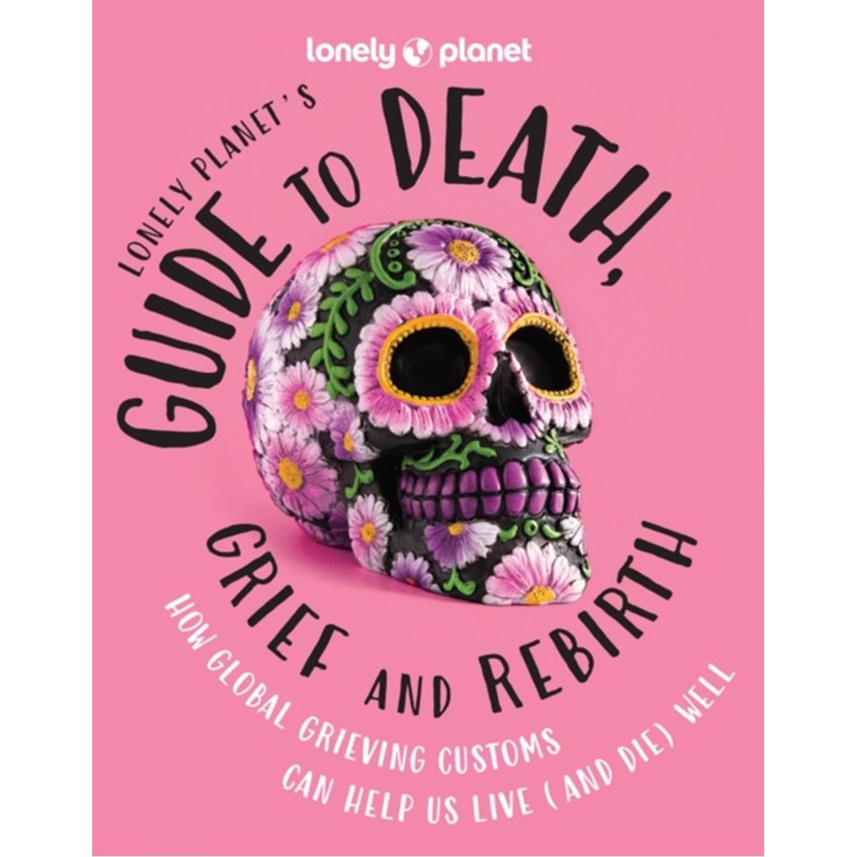 Lonely Planet's Guide to Death, Grief and Rebirth